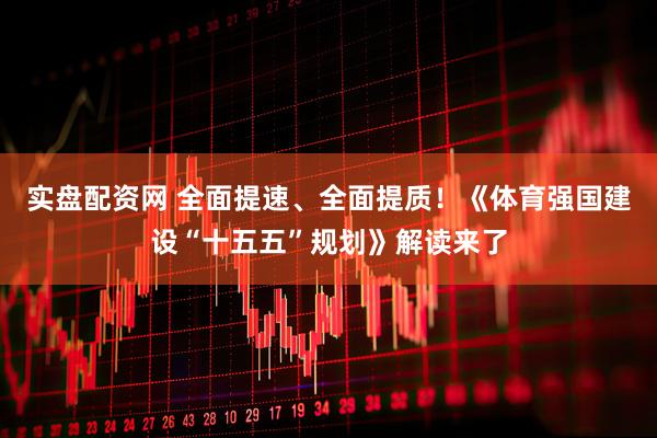 实盘配资网 全面提速、全面提质！《体育强国建设“十五五”规划》解读来了